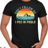 I Pee In Pools T-Shirt Swimming Lover Don’t Follow Me