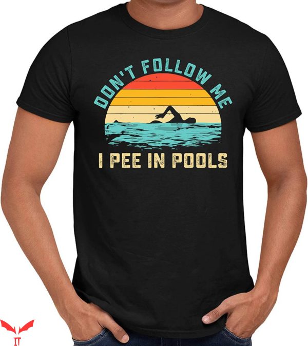 I Pee In Pools T-Shirt Swimming Lover Don’t Follow Me