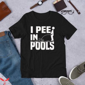 I Pee In Pools T-Shirt Swimming Shameless Audacious Funny