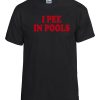 I Pee In Pools T-Shirt Trendy Quote Funny Style Tee Shirt