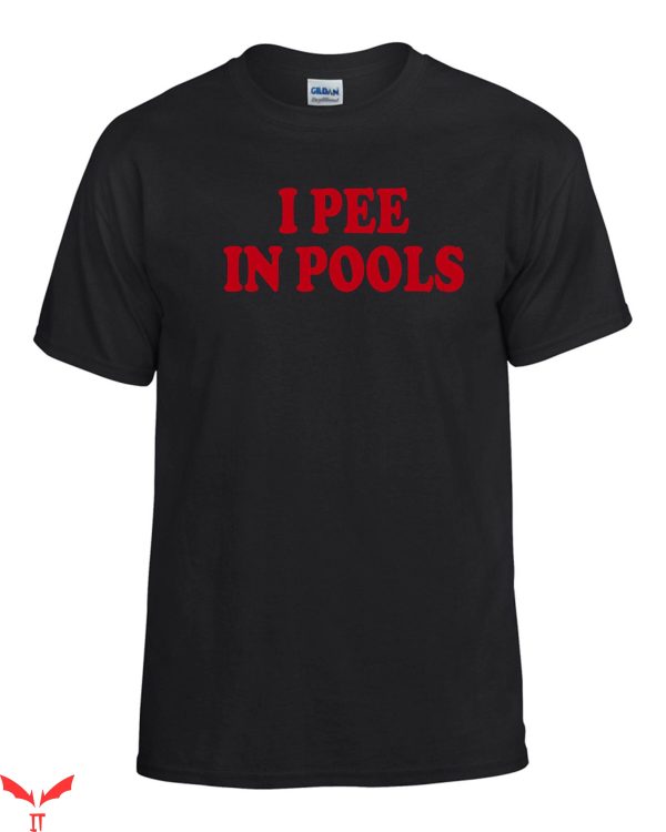 I Pee In Pools T-Shirt Trendy Quote Funny Style Tee Shirt