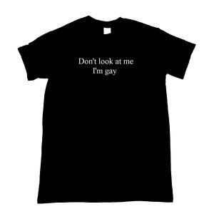 Im Gay T-Shirt Don’t Look At Me I’m Gay Unisex Tee Shirt