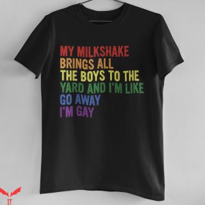 Im Gay T-Shirt My Milkshake Brings All The Boys To The Yard