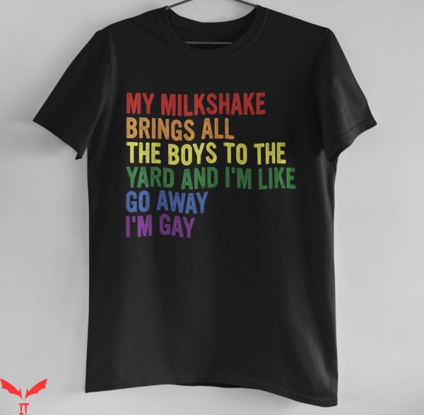Im Gay T-Shirt My Milkshake Brings All The Boys To The Yard