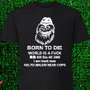 Kill Em All 1989 T-Shirt Born To Die World Is A Fuck Tee