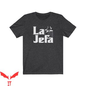 La Jefa T-Shirt Mexican Godfather Spanish Latina Shirt