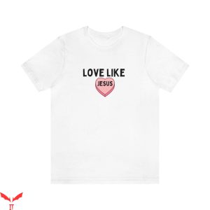 Love Like Jesus T-Shirt Christian Valentine’s Day Candy