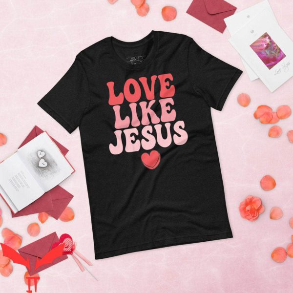 Love Like Jesus T-Shirt Jesus Christian Love Valentines Tee