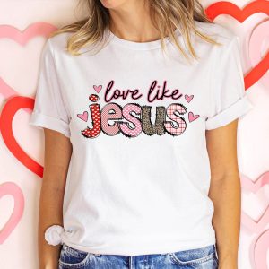 Love Like Jesus T-Shirt Jesus Love Religious Valentines Day