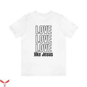 Love Like Jesus T-Shirt Jesus Valentine’s Day Christian Tee