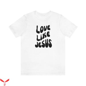Love Like Jesus T-Shirt Religious Christian Valentine Tee