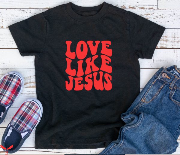 Love Like Jesus T-Shirt Religious Valentine Day Praying