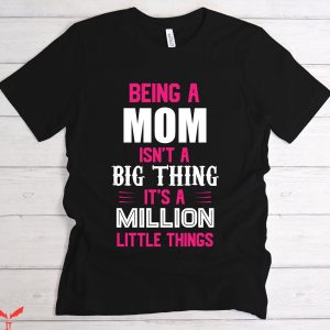 Mom Funny T-Shirt Being A Mom Isnt A Big Thing Its A Million