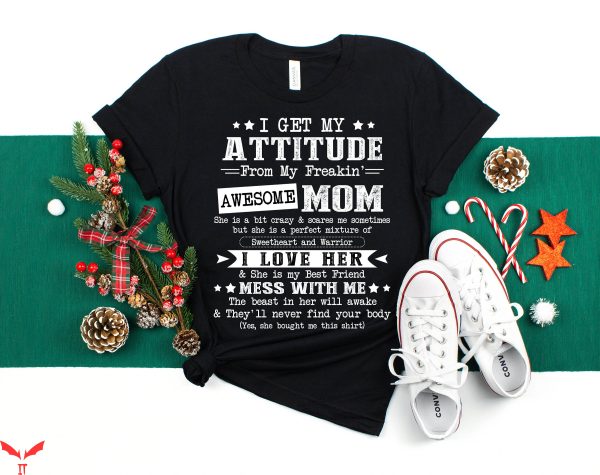 Mom Funny T-Shirt I Get My Attitude From My Freaking Awesome