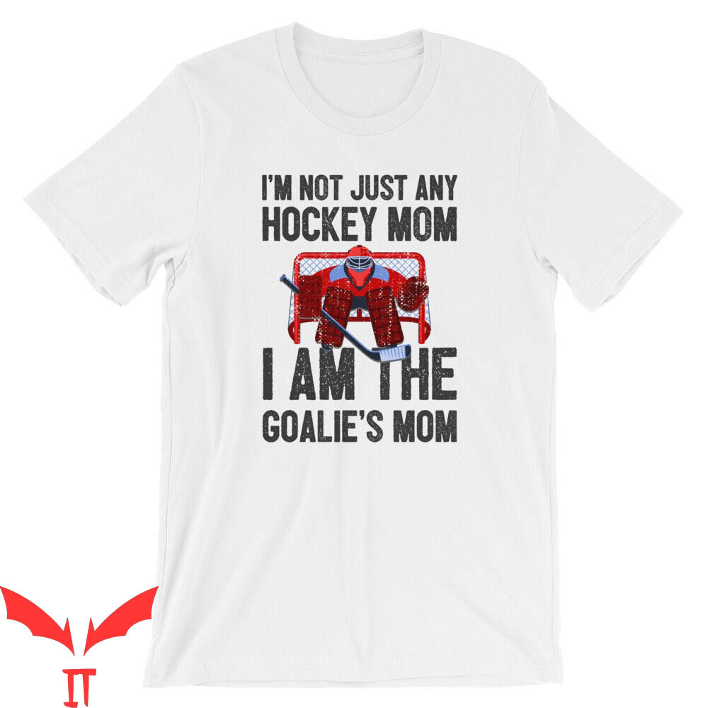 Mom Funny T-Shirt Im Not Just Any Hockey Mom I Am The Goalie