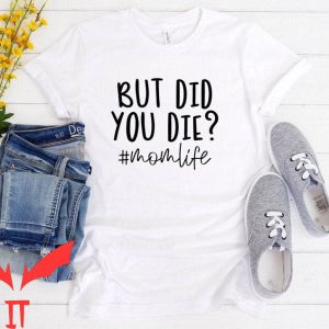 Mom Life T-Shirt But Did You Die Cool Graphic Trendy Style