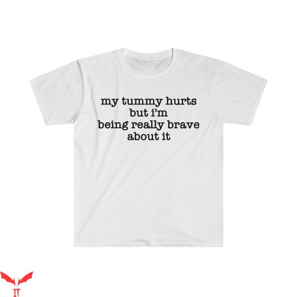 My Tummy Hurts T-Shirt I’m Being Really Brave About It Funny
