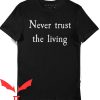 Never Trust The Living T-Shirt Beetlejuice Quote Trendy Tee
