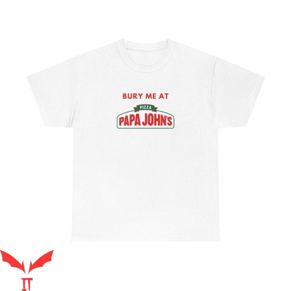 Pizza John T-Shirt Bury Me At Papa John’s Meme Shirt