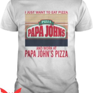 Pizza John T-Shirt I Just Want To Eat Pizza Papa Johns