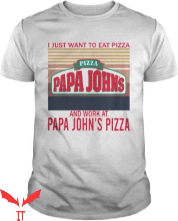 Pizza John T-Shirt I Just Want To Eat Pizza Papa Johns