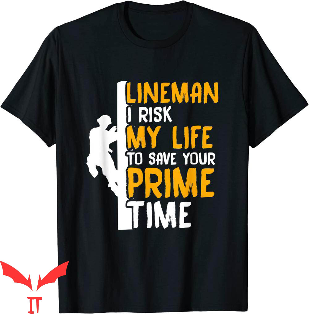Prime Time T-Shirt Lineman I Risk My Life To Save Your Prime