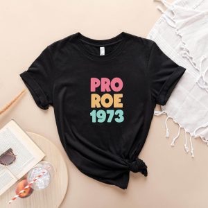 Pro Roe T-Shirt 1973 Cool Women’s Rights Support Tee