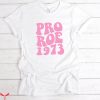 Pro Roe T-Shirt 1973 Women’s Rights Roe Vs Wade Tee Shirt