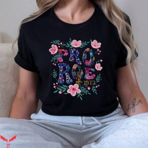Pro Roe T-Shirt Floral Prochoice Funny Graphic Shirt