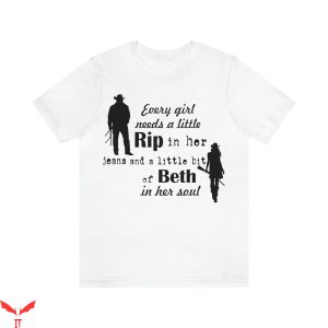 Rip Wheeler T-Shirt Every Girl Needs A Little Bit Of Beth