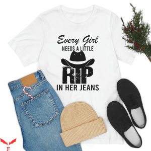Rip Wheeler T-Shirt Every Girl Needs A Little Rip Lovers