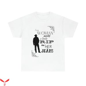 Rip Wheeler T-Shirt Every Woman Needs A Rip Tee Shirt