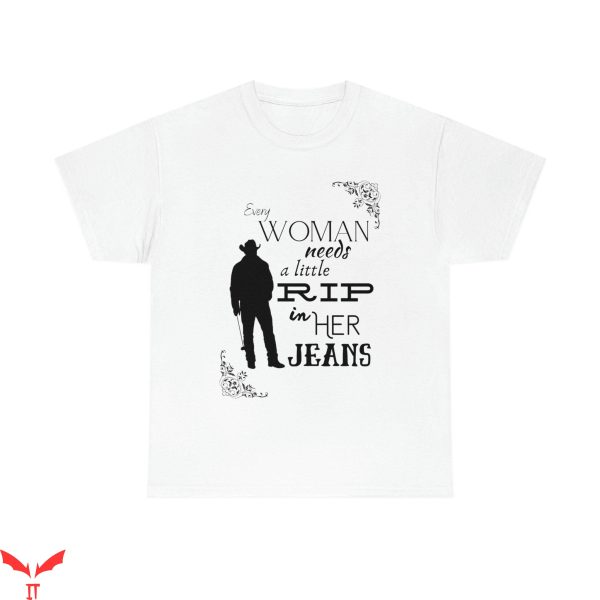 Rip Wheeler T-Shirt Every Woman Needs A Rip Tee Shirt