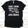 Semi Truck T-Shirt I Don’t Snore I Dream I’m A Jake Brake