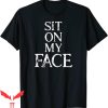 Sit On My Face T-Shirt Cool Design Funny Style Tee Shirt