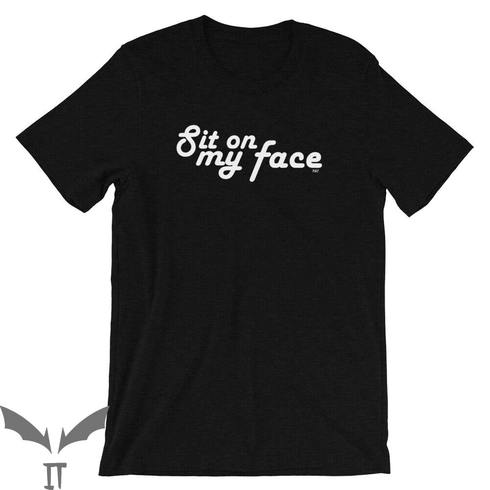 Sit On My Face T-Shirt Funny Cool Graphic Sarcastic Naughty