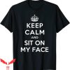 Sit On My Face T-Shirt Keep Calm And Funny Graphic Tee