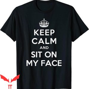 Sit On My Face T-Shirt Keep Calm And Funny Graphic Tee