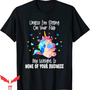 Sit On My Face T-Shirt My Weight Is None Of Your Business