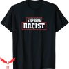 Stop Being Racist T-Shirt Against Discrimination Racism