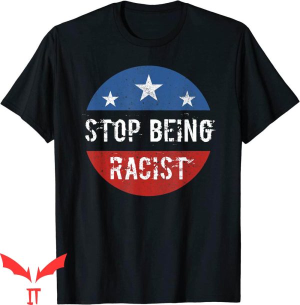 Stop Being Racist T-Shirt Anti Racing Cool Quote Funny