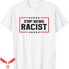 Stop Being Racist T-Shirt Anti Racing Cool Quote Trendy