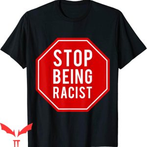 Stop Being Racist T-Shirt Anti Racing Trendy Funny Style Tee