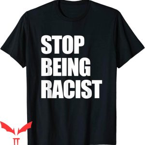 Stop Being Racist T-Shirt Anti Racing Trendy Meme Funny