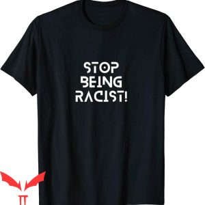 Stop Being Racist T-Shirt Anti Racing Trendy Quote Cool