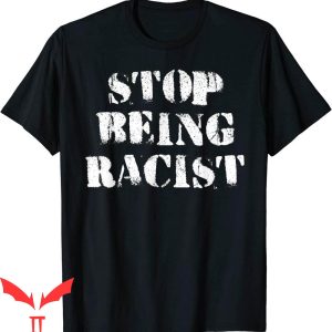 Stop Being Racist T-Shirt Anti Racing Trendy Quote Funny
