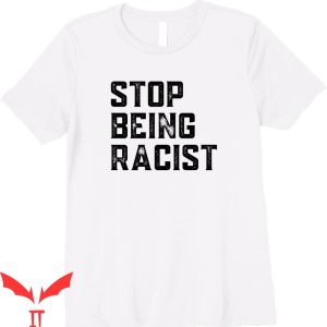 Stop Being Racist T-Shirt Anti Racing Trendy Quote Funny Tee
