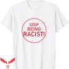 Stop Being Racist T-Shirt Anti Racing Trendy Quote Tee