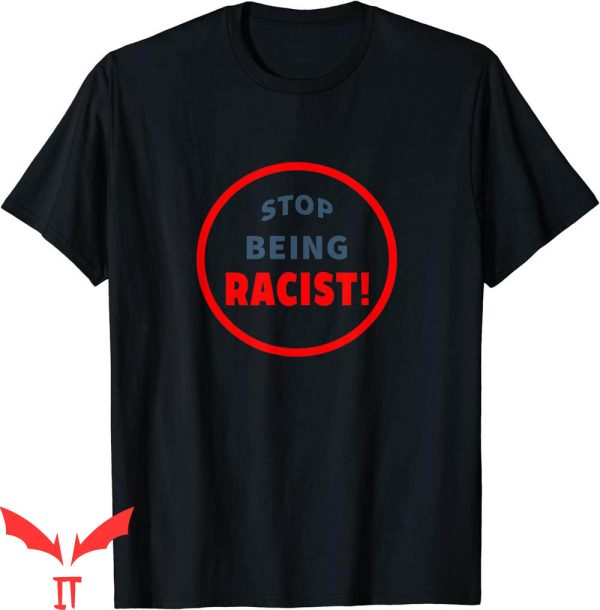Stop Being Racist T-Shirt Black Lives Matter Trendy Meme