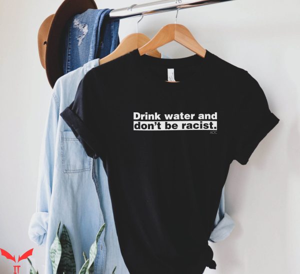 Stop Being Racist T-Shirt Drink Water And Don’t Racist Tee